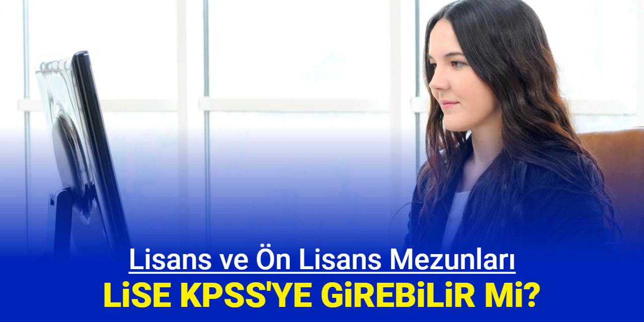 Lisans ve ön lisans mezunu ortaöğretim lise KPSS ye girebilir mi