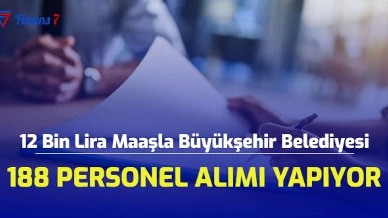 12 Bin Lira Maaşla Büyükşehir Belediyesi 188 Personel Alımı Yapıyor! İşte Alım Yapılan Kadrolar...