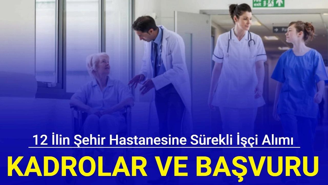 12 ilin şehir hastanesine sürekli işçi alımı: İşte kadrolar ve başvuru bilgisi 2024