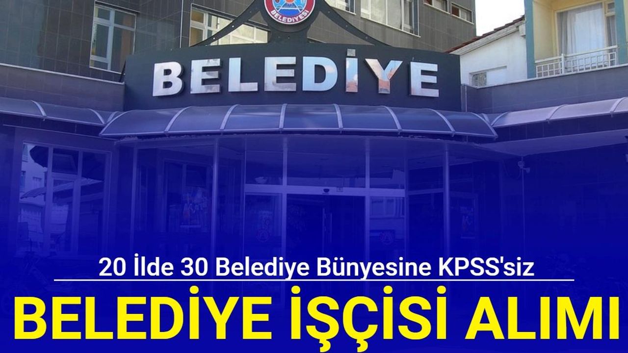 31 belediye KPSS'siz zabıta, sekreter, destek personeli, işçi alımı yapacak: Başvuru başladı 2024