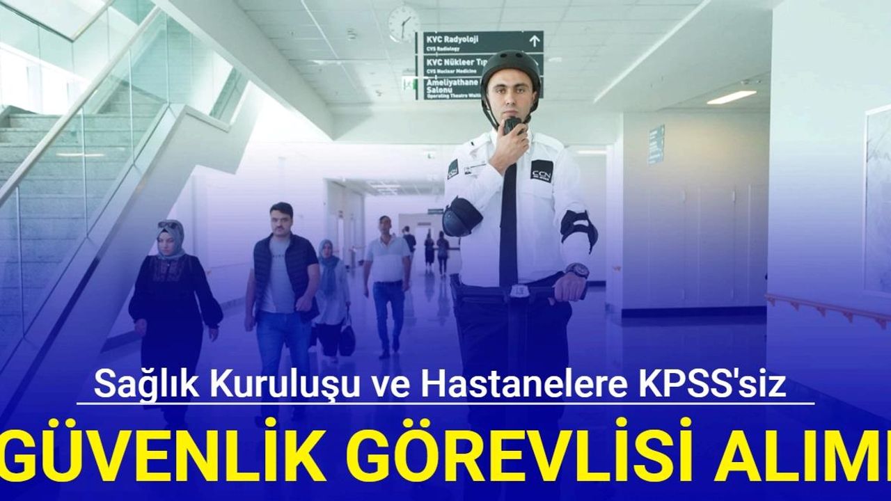 Sağlık kuruluşu ve hastanelere KPSS'siz güvenlik görevlisi alımı 2024