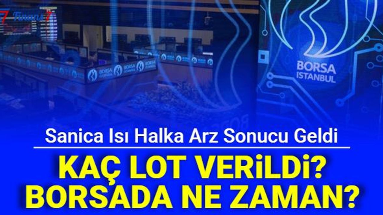 Sanica Isı Halka Arz Sonuçları Açıklandı: Kaç Lot Verdi, Borsada Ne Zaman İşleme Başlayacak?