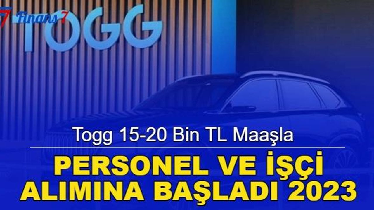 Togg 15-20 bin TL maaşla personel ve işçi alımına başladı: İşte Togg iş ilanları ve başvuru linki 2023