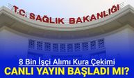 Sağlık Bakanlığı 8 hastanelere 8 bin işçi alımı kura çekimi canlı yayını başladı mı, sonuçları açıklandı mı?