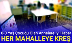 0-3 yaş arası çocuğu olan annelere iyi haber: Her mahalleye kreş açılıyor