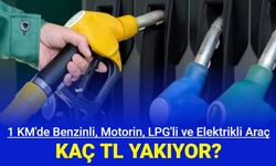 1 KM'de benzinli, dizel, LPG'li ve elektrikli araçlar ne kadar yakıyor?