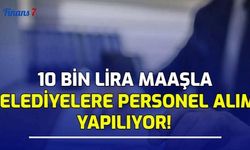 10 Bin Lira Maaşla Belediyelere Personel Alımı Yapılıyor! 