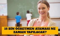 15 Bin Öğretmen Atama Müjdesi Geldi! 15 Bin Öğretmen Ataması Ne Zaman Yapılacak?