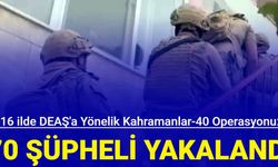 16 ilde DEAŞ'a yönelik Kahramanlar-40 operasyonu: 70 şüpheli yakalandı