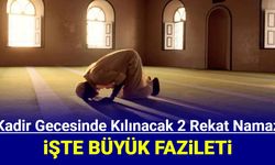 2 Rekat Kadir Gecesi Namazı ne zaman nasıl kılınır, faziletleri nelerdir?