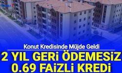 2 yıl geri ödemesiz 0.69 faizli konut kredisi müjdesi