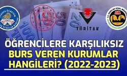 2022-2023 Öğrencilere Karşılıksız Burs Veren Kurumlar Hangileri? Başvurular Ne Zaman Başlayacak?