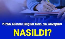 2022 Lisans KPSS Güncel Bilgiler Soru ve Cevapları Yorumları: Nasıldı?