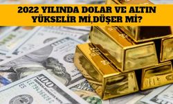 2022 Yılında Altın ve Dolar Yükselir Mi, Düşer Mi?