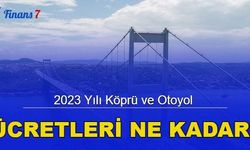 2023 yılı köprü ve otoyol ücretleri ne kadar?