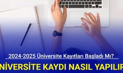 2024-2025 Üniversite kayıtları başladı mı? Üniversite kaydı nasıl yapılır?