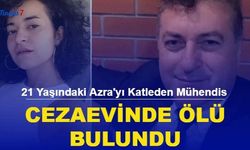 21 Yaşındaki Azra'yı Katleden Mühendis Cezaevinde Ölü Bulundu