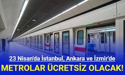 23 Nisan'da İstanbul, Ankara ve İzmir'de Metrolar Ücretsiz Olacak!