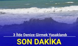 3 ilde denize girmek yasaklandı