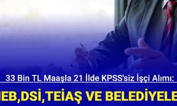 33 bin TL maaşla 21 ilde KPSS'siz personel alımı başladı: (DSİ, MEB, Belediyeler, TEİAŞ)