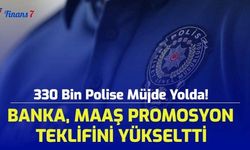 330 Bin Polise Müjde Yolda! Banka Maaş Promosyon Teklifini Yükseltti