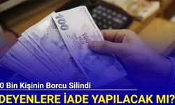 400 bin kişinin borcu silindi: Ödeyenlere iade yapılacak mı?