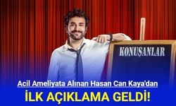 Acil Ameliyata Alınan Hasan Can Kaya'dan İlk Açıklama Geldi!