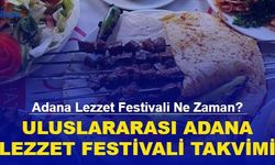 Adana Lezzet Festivali Ne Zaman? Uluslararası Adana Lezzet Festivali Takvimi...