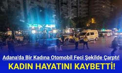 Adana'da bir kadına feci şekilde otomobil çarptı!