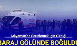 Adıyaman'dan son dakika: Serinlemek için girdiği baraj gölünde boğuldu