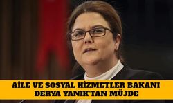 Aile ve Sosyal Hizmetler Bakanı Derya Yanık'tan Müjde