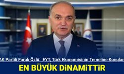 AK Partili Faruk Özlü: EYT, ekonomimizin temeline konulan en büyük dinamittir.