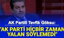 AK Partili Tevfik Göksu: AK Parti Hiçbir Zaman Yalan Söylemedi