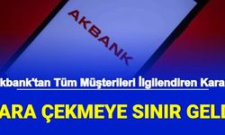 Akbank Para Çekmeye Sınır Getirdi