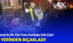 Aksaray'da Bir Kişi Pusu Kurduğu Eski Eşini 13 Yerinden Bıçakladı