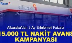 Albaraka'dan 3 ay ertelemeli faizsiz 15.000 TL nakit avans kampanyası