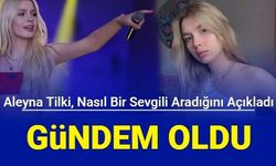 Aleyna Tilki, nasıl bir sevgili aradığını söyledi