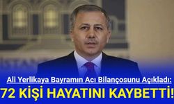 Ali Yerlikaya Bayramın Acı Bilançosunu Açıkladı: 72 Kişi Hayatını Kaybetti!