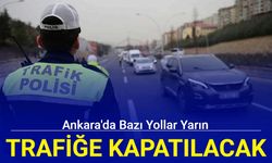 Ankara'da bazı yollar yarın trafiğe kapatılacak