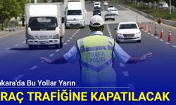 Ankara'da bu yollar yarın araç trafiğine kapatılacak