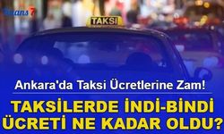 Ankara'da Taksi Ücretlerine Zam! Taksilerde İndi- Bindi Ücreti Ne Kadar Oldu?