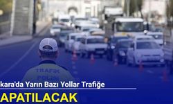 Ankara'da yarın bazı yollar trafiğe kapatılacak