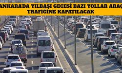 Ankara'da Yılbaşı Gecesi Bazı Yollar Araç Trafiğine Kapatılacak