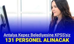 Antalya Kepez Belediyesi KPSS'siz 131 personel alımı yapacak