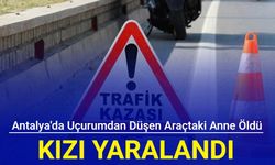 Antalya'da uçurumdan düşen araçtaki anne öldü, kızı yaralandı