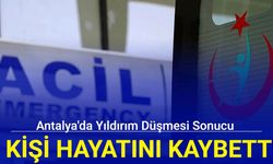 Antalya'da yıldırım düşmesi sonucu 1 kişi hayatını kaybetti