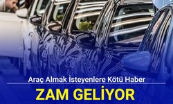 Araç almak isteyenler dikkat: Zam geliyor