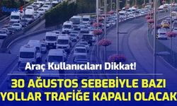 Araç Kullanıcıları Dikkat! 30 Ağustos Sebebiyle Bazı Yollar Trafiğe Kapalı Olacak