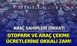 Araç Sahipleri Dikkat! Otopark ve Araç Çekme Ücretlerine Okkalı Zam