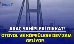 Araç Sahipleri Dikkat! Otoyol ve Köprülere Dev Zam Geliyor...